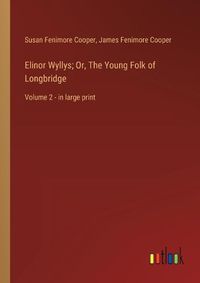 Cover image for Elinor Wyllys; Or, The Young Folk of Longbridge