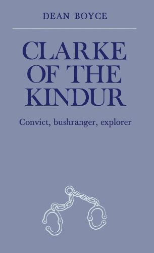 Cover image for Clarke of the Kindur: Convict, bushranger, explorer