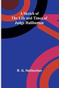 Cover image for A Sketch of the Life and Times of Judge Haliburton