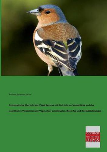 Cover image for Systematische Ubersicht Der Vogel Bayerns Mit Rucksicht Auf Das Ortliche Und Das Quantitative Vorkommen Der Vogel, Ihrer Lebensweise, Ihren Zug Und Ih