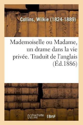 Mademoiselle Ou Madame, Un Drame Dans La Vie Privee. Traduit de l'Anglais