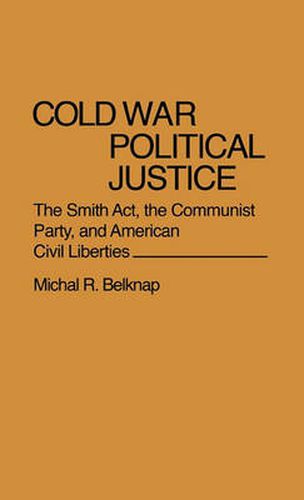 Cold War Political Justice: The Smith Act, the Communist Party, and American Civil Liberties