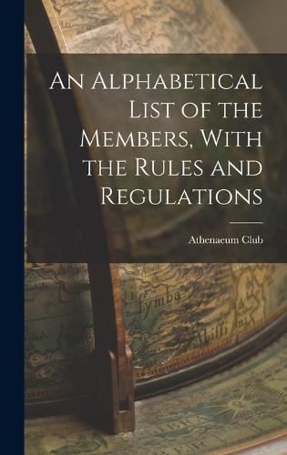 Cover image for An Alphabetical List of the Members, With the Rules and Regulations