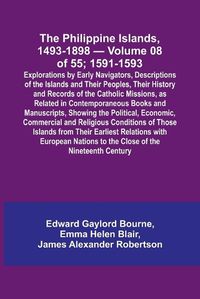 Cover image for The Philippine Islands, 1493-1898 - Volume 08 of 55; 1591-1593; Explorations by Early Navigators, Descriptions of the Islands and Their Peoples, Their History and Records of the Catholic Missions, as Related in Contemporaneous Books and Manuscripts, Showing th