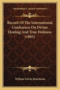 Cover image for Record of the International Conference on Divine Healing and True Holiness (1885)