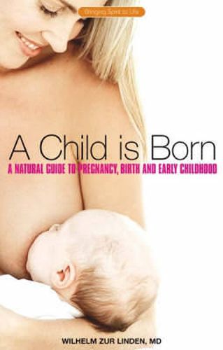 Cover image for A Child is Born: A Natural Guide to Pregnancy,Birth and Early Childhood