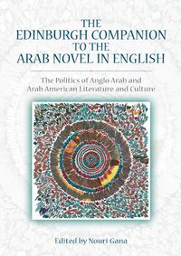 Cover image for The Edinburgh Companion to the Arab Novel in English: The Politics of Anglo Arab and Arab American Literature and Culture