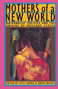 Cover image for Mothers of a New World: Maternalist Politics and the Origins of Welfare States