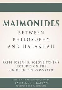 Cover image for Maimonides - Between Philosophy and Halakhah: Rabbi Joseph B. Soloveitchik's Lectures on the Guide of the Perplexed