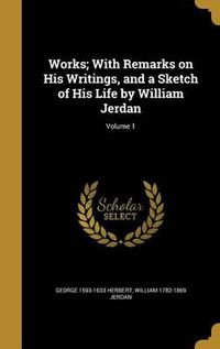 Cover image for Works; With Remarks on His Writings, and a Sketch of His Life by William Jerdan; Volume 1