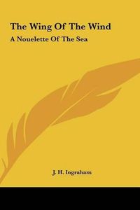 Cover image for The Wing of the Wind: A Nouelette of the Sea