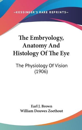 Cover image for The Embryology, Anatomy and Histology of the Eye: The Physiology of Vision (1906)