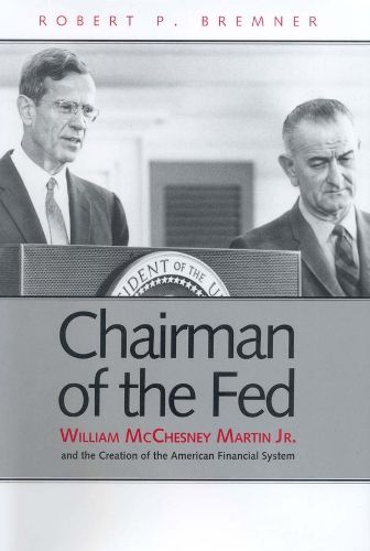 Cover image for Chairman of the Fed: William McChesney Martin Jr. and the Creation of the Modern American Financial System