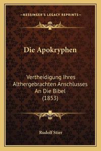 Cover image for Die Apokryphen: Vertheidigung Ihres Althergebrachten Anschlusses an Die Bibel (1853)