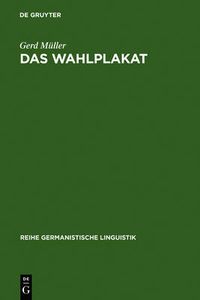 Cover image for Das Wahlplakat: Pragmatische Untersuchungen Zur Sprache in Der Politik Am Beispiel Von Wahlplakaten Aus Der Weimarer Republik Und Der Bundesrepublik