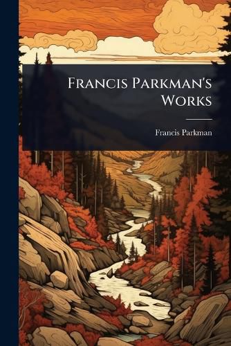 Cover image for Francis Parkman's Works
