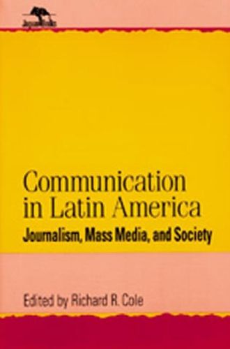 Cover image for Communication in Latin America: Journalism, Mass Media, and Society