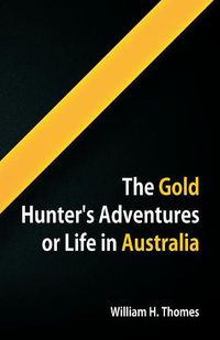 Cover image for The Gold Hunter's Adventures, Or Life in Australia