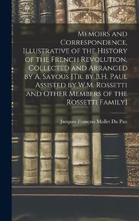 Cover image for Memoirs and Correspondence, Illustrative of the History of the French Revolution, Collected and Arranged by A. Sayous [Tr. by B.H. Paul Assisted by W.M. Rossetti and Other Members of the Rossetti Family]