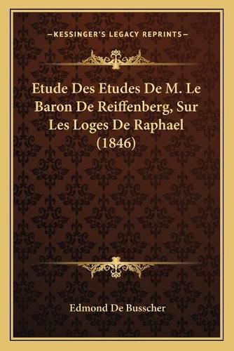 Etude Des Etudes de M. Le Baron de Reiffenberg, Sur Les Loges de Raphael (1846)