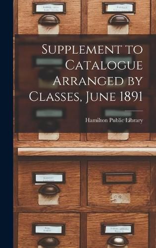 Cover image for Supplement to Catalogue Arranged by Classes, June 1891 [microform]