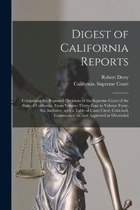 Cover image for Digest of California Reports: Comprising the Reported Decisions of the Supreme Court of the State of California, From Volume Thirty-four to Volume Forty-six, Inclusive, With a Table of Cases Cited, Criticised, Commented on, and Approved or Overruled