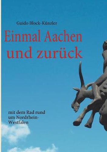 Cover image for Einmal Aachen und zuruck: mit dem Rad rund um Nordrhein-Westfalen