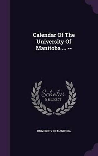 Cover image for Calendar of the University of Manitoba ... --