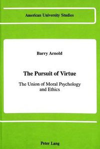 Cover image for The Pursuit of Virtue: The Union of Moral Psychology and Ethics