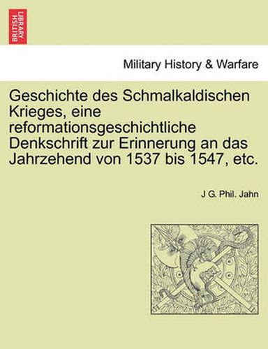 Cover image for Geschichte Des Schmalkaldischen Krieges, Eine Reformationsgeschichtliche Denkschrift Zur Erinnerung an Das Jahrzehend Von 1537 Bis 1547, Etc.