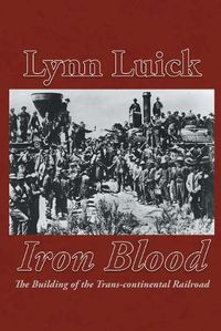 Cover image for Iron Blood: The Building of the Trans-continental Railroad