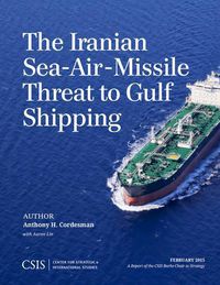 Cover image for The Iranian Sea-Air-Missile Threat to Gulf Shipping