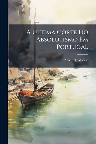 Cover image for A Ultima Corte Do Absolutismo Em Portugal