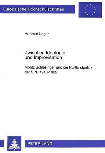 Cover image for Zwischen Ideologie Und Improvisation: Moritz Schlesinger Und Die Russlandpolitik Der SPD 1918-1922