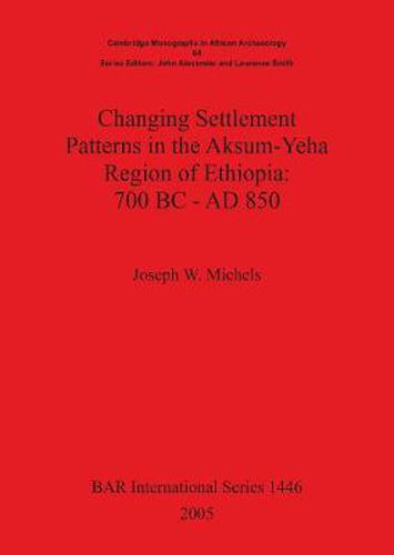 Cover image for Changing Settlement Patterns in the Aksum-Yeha Region of Ethiopia: 700 BC - AD 850