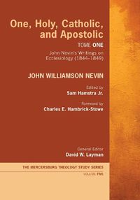 Cover image for One, Holy, Catholic, and Apostolic, Tome 1: John Nevin's Writings on Ecclesiology (1844-1849)