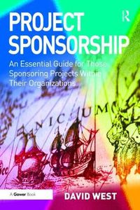 Cover image for Project Sponsorship: An Essential Guide for Those Sponsoring Projects Within Their Organizations