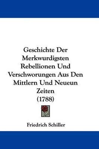 Cover image for Geschichte Der Merkwurdigsten Rebellionen Und Verschworungen Aus Den Mittlern Und Neueun Zeiten (1788)