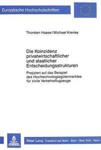 Cover image for Die Koinzidenz Privatwirtschaftlicher Und Staatlicher Entscheidungsstrukturen: Projiziert Auf Das Beispiel Des Hochtechnologieguetermarktes Fuer Zivile Verkehrsflugzeuge