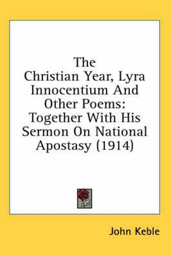 The Christian Year, Lyra Innocentium and Other Poems: Together with His Sermon on National Apostasy (1914)