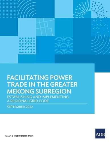 Cover image for Facilitating Power Trade in the Greater Mekong Subregion: Establishing and Implementing a Regional Grid Code