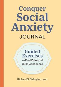 Cover image for Conquer Social Anxiety Journal: Guided Exercises to Find Calm and Build Confidence