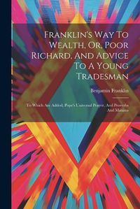 Cover image for Franklin's Way To Wealth, Or, Poor Richard, And Advice To A Young Tradesman