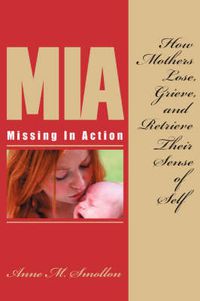 Cover image for Missing in Action: How Mothers Lose, Grieve, and Retrieve Their Sense of Self