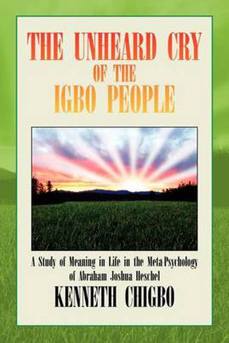 Cover image for The Unheard Cry of the Igbo People: A Study of Meaning in Life in the Meta-Psychology of Abraham Joshua Heschel