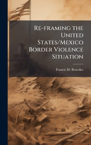 Cover image for Re-framing the United States/Mexico Border Violence Situation