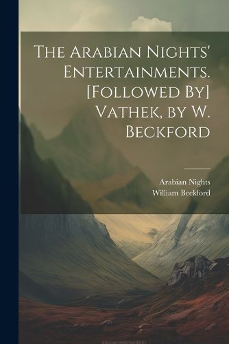 The Arabian Nights' Entertainments. [Followed By] Vathek, by W. Beckford