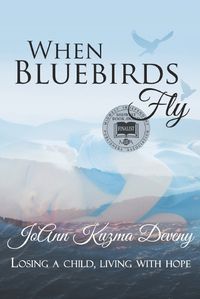 Cover image for When Bluebirds Fly: Losing a Child, Living With Hope