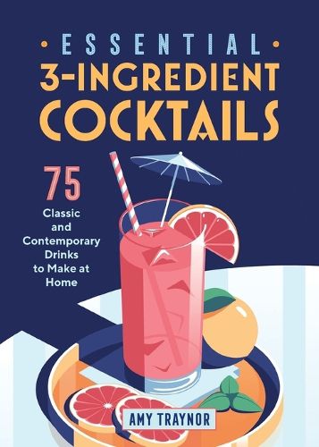 Cover image for Essential 3-Ingredient Cocktails: 75 Classic and Contemporary Drinks to Make at Home