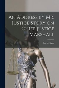 Cover image for An Address by Mr. Justice Story on Chief Justice Marshall